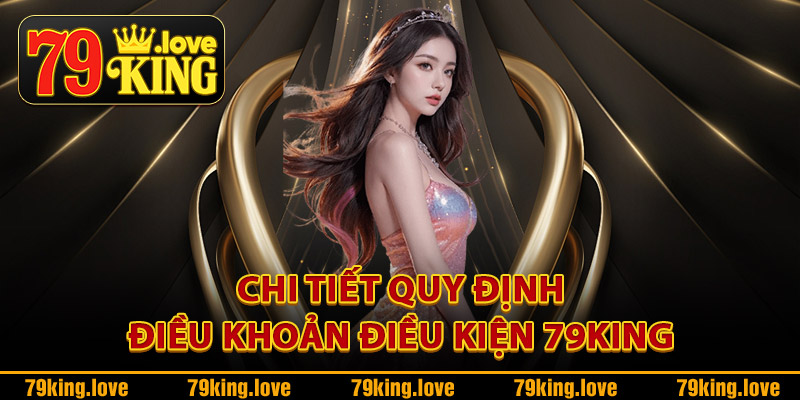 Điều Khoản Điều Kiện 79King – Tuân Thủ Chuẩn Mực Sân Chơi 2 Chi tiết quy định điều khoản điều kiện 79King