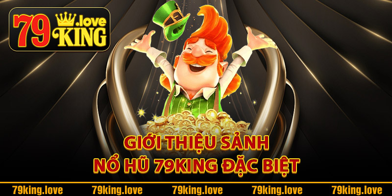 Nổ Hũ 79King – Quay Là Trúng Thưởng Siêu To Khủng Khiếp 1 Giới thiệu sảnh nổ hũ 79King đặc biệt