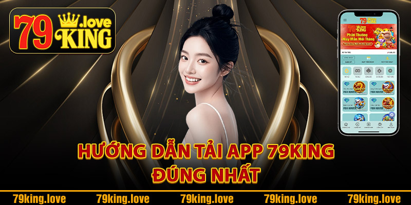 Tải App 79King – Siêu Nhanh Siêu Mượt Trải Nghiệm Cực Đã 1 Hướng dẫn tải app 79King đúng nhất