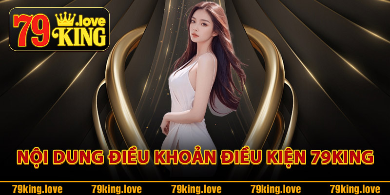 Điều Khoản Điều Kiện 79King – Tuân Thủ Chuẩn Mực Sân Chơi 1 Nội dung điều khoản điều kiện 79King